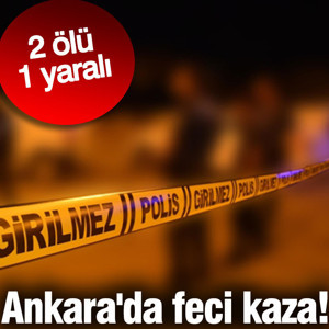 Ankara'da feci kaza! 2 ölü 1 yaralı