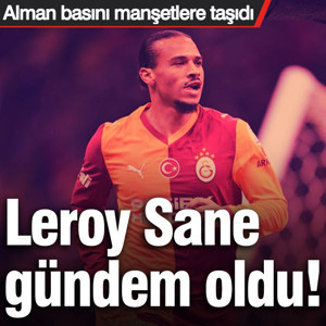 Leroy Sane gündem oldu! Alman basını manşetlere taşıdı