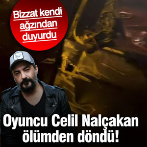 Ünlü oyuncu Celil Nalçakan ölümden döndü! Bizzat kendi ağzından duyurdu