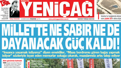 Yeniçağ Gazetesi: Millete ne sabır ne de dayanacak güç kaldı