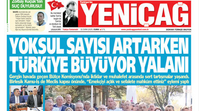Yeniçağ Gazetesi: Yoksul sayısı artarken Türkiye büyüyor yalanı