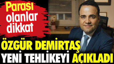 Özgür Demirtaş yeni tehlikeyi açıkladı. Parası olanlar dikkat