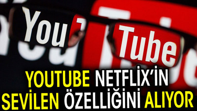 YouTube Netflix’in sevilen özelliğini alıyor