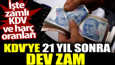 KDV’ye 21 yıl sonra dev zam. İşte yeni KDV ve harç oranları