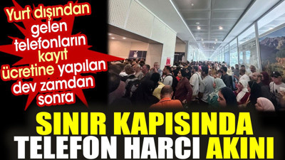 Sınır kapısında telefon harcı akını