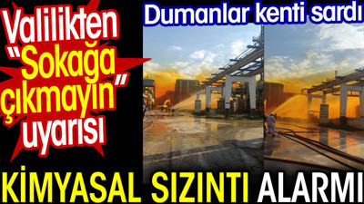 Kimyasal sızıntı alarmı. Valilikten ‘Sokağa çıkmayın’ uyarısı