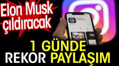 Threads'ta 1 günde rekor paylaşım. Elon Musk çıldıracak