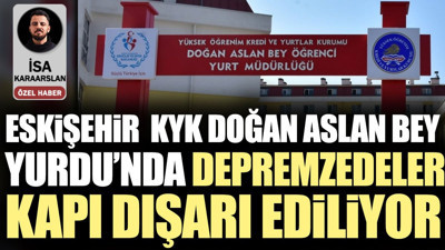 Eskişehir KYK Doğan Aslan Bey Yurdu’nda depremzedeler kapı dışarı ediliyor