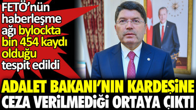 Adalet Bakanı’nın kardeşine ceza verilmediği ortaya çıktı. FETÖ’nün haberleşme ağı bylockta bin 454 kaydı olduğu tespit edildi