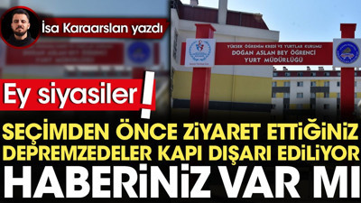 Ey siyasiler seçimden önce ziyaret ettiğiniz depremzedeler kapı dışarı ediliyor haberiniz var mı?