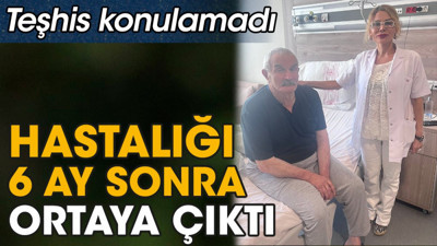 Teşhis konulamadı. Hastalığı 6 ay sonra ortaya çıktı