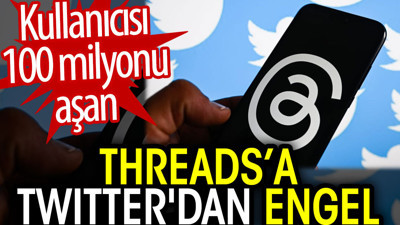 Threads’a Twitter'dan kısıtlama. Kullanıcı sayısı 100 bini aştı