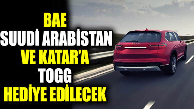 BAE, Suudi Arabistan ve Katar’a Togg hediye edilecek