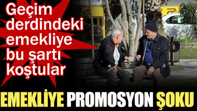 Emekliye promosyon şoku! Geçim derdindeki emekliye bu şartı koştular