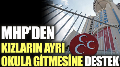 MHP'den kızların ayrı okula gitmesine destek
