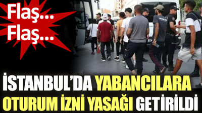 İstanbul’da yabancılara oturum izni yasağı getirildi