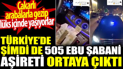 Türkiye’de şimdi de 505 Ebu Şabani aşireti ortaya çıktı. Çakarlı arabalarla gezip lüks içinde yaşıyorlar