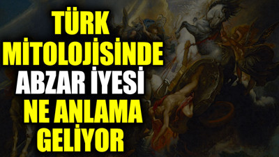 Türk mitolojisinde Abzar İyesi ne anlama geliyor?