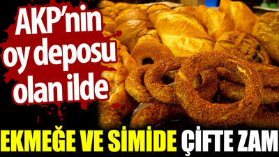 AKP’nin oy deposu olan ilde ekmeğe ve simide çifte zam