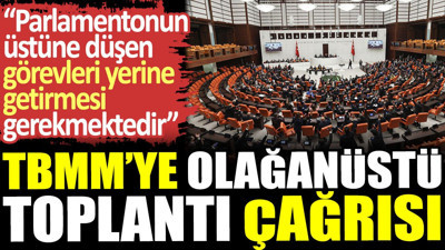 TBMM’ye olağanüstü toplantı çağrısı yapıldı