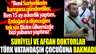 Suriyeli ve Afgan doktorlar Türk vatandaşın çocuğuna bakmadı