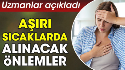 Aşırı sıcaklarda alınacak önlemler. Uzmanlar açıkladı