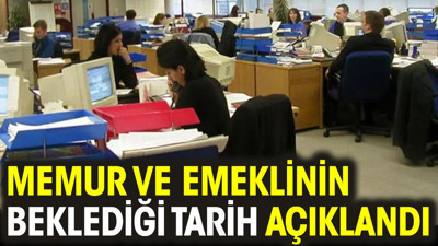 Memur ve emeklinin beklediği tarih açıklandı