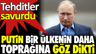 Putin bir ülkenin toprağına daha göz dikti. Tehditler savurdu