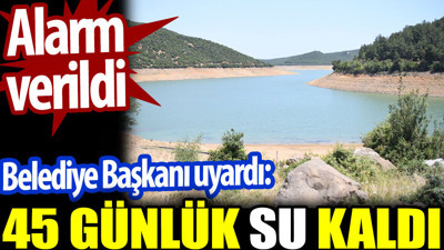 Alarm verildi. Belediye Başkanı uyardı: 45 günlük su kaldı