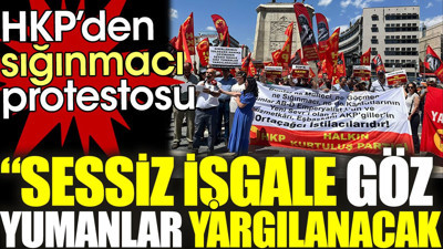 HKP’den sığınmacı protestosu: Sessiz işgale göz yumanlar yargılanacak