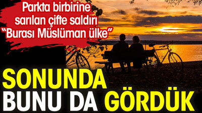 Sonunda bunu da gördük. Parkta birbirine sarılan çifte saldırı:'Burası Müslüman ülke'