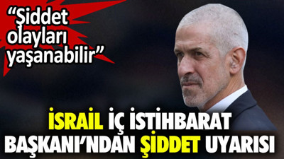 İsrail İstihbarat Başkanı'ndan "Şiddet olayları" uyarısı