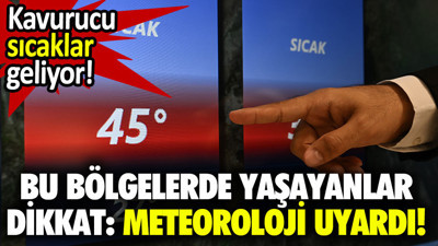 Bu bölgelerde yaşayanlar dikkat: Kavurucu sıcaklar geliyor