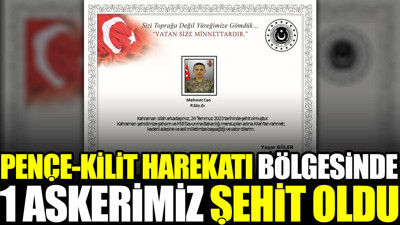 Pençe-Kilit Harekatı bölgesinde bir askerimiz şehit oldu