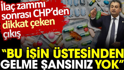 İlaç zammı sonrası CHP’den dikkat çeken çıkış: Bu işin üstesinden gelme şansınız yok