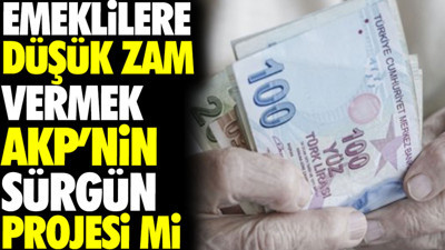 Emeklilere düşük zam vermek AKP’nin sürgü projesi mi?