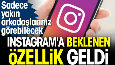 Instagram'a beklenen özellik geldi: Sadece yakın arkadaşlarınız görebilecek