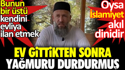 Ev gittikten sonra yağmuru durdurmuş. Bunun bir üstü kendini evliya ilan etmek