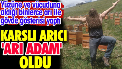 Karslı arıcı arı adam oldu. Binlerce arı ile gösteri yaptı