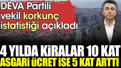 DEVA Partili vekilden korkunç istatistiği açıkladı: 4 yılda kiralar 10 kat asgari ücret ise 5 kat arttı