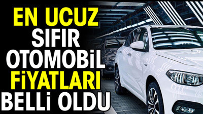 En ucuz sıfır otomobil fiyatları belli oldu