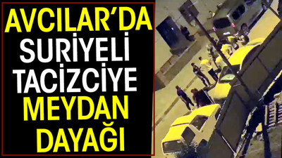 Avcılar’da Suriyeli tacizciye meydana dayağı