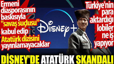 Disney'de Atatürk skandalı. Ermeni diasporasının baskısıyla Atatürk dizisini yayınlamayacaklar