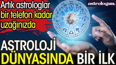 Astroloji dünyasında bir ilk. Artık astrologlar bir telefon kadar uzağınızda