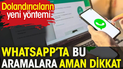 Whatsapp'ta bu aramalara aman dikkat. Dolandırıcıların yeni yöntemi