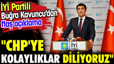 'CHP'ye kolaylıklar diliyoruz'. İYİ Partili Buğra Kavuncu'dan flaş açıklama