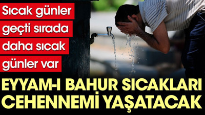 Eyyam-ı Bahur sıcakları cehennemi yaşatacak. Tarih verildi