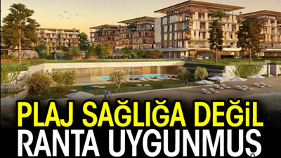 Plaj sağlığa değil ranta uygunmuş