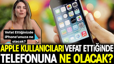 Apple kullanıcıları vefat ettiğinde telefonuna ne olacak?