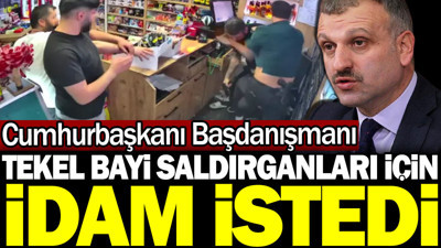 Cumhurbaşkanı Başdanışmanı tekel bayi saldırganları için idam istedi